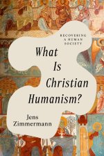What Is Christian Humanism? : Recovering a Human Society