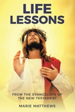 LIFE LESSONS: FROM THE EVANGELISTS OF THE NEW TESTAMENT