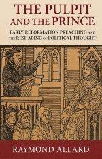 The Pulpit and the Prince: Early Reformation Preaching and the Reshaping of Political Thought
