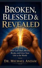 Broken,  Blessed  & Revealed : How God Takes, Blesses, Breaks, and Gives Your Life to the World