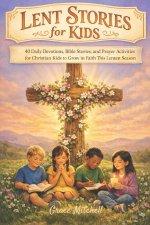 Lent Stories for Kids 2026: 40 Daily Devotions, Bible Stories, and Prayer Activities for Christian Kids Ages 4-12 to Grow in Faith This Lenten Season