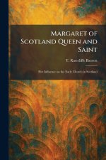Margaret of Scotland Queen and Saint: Her Influence on the Early Church in Scotland