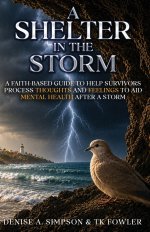 A Shelter in the Storm: A Faith-Based Guide to Help Survivors Process Thoughts and Feelings to Aid Mental Health After a Storm