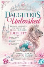 Daughters Unleashed: Breaking Agreement with the Lies of the Enemy and Rising in Kingdom Identity