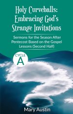 Holy Curveballs: Sermons for the Season After Pentecost (Second Half) Based on the Gospel Lessons for Cycle A
