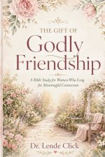 The Gift of Godly Friendship: A Bible study for women who long for meaningful, godly connection.