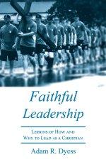 Faithful Leadership: Lessons of How and Why to Lead as a Christian