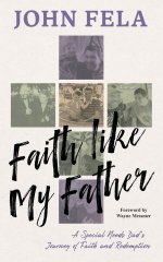 Faith like My Father: A Special Needs Dad's Journey of Faith and Redemption