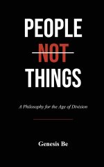 People Not Things: A Philosophy for the Age of Division