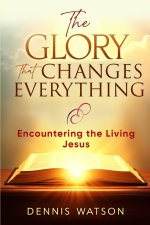 The Glory that Changes Everything: Encountering the Living Jesus
