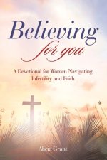 Believing for you: A Devotional for Women Navigating Infertility and Faith