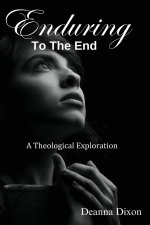 ENDURING TO THE END: A THEOLOGICAL EXPLORATION