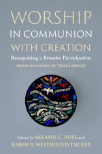 Worship in Communion with Creation: Recognizing a Broader Participation (Essays in Honor of Teresa Berger)