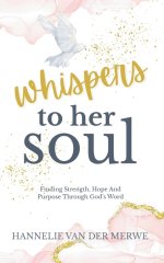 Whispers To Her Soul: A Christian Devotional for Women to Hear God's Voice - Finding Strength, Hope And Purpose Through God's Word