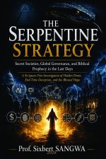 THE SERPENTINE STRATEGY: Secret Societies, Global Governance, and Biblical Prophecy in the Last Days