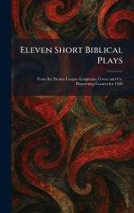 Eleven Short Biblical Plays: From the Drama League-Longmans, Green and Co. Playwriting Contest for 1928