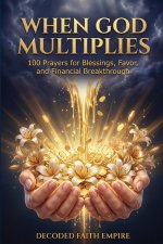 When God Multiplies: 100 Prayers for Blessings, Favor, and Financial Breakthrough