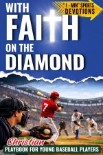 With Faith on the Diamond: Christian Playbook for Young Baseball Players. Bible-Based 1-Minute Sports Devotions to Build Mental Toughness, Confidence