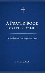 A Prayer Book for Everyday Life: A Steady Path, One Prayer at a Time