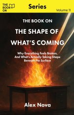 The Book On The Shape of What's Coming: Why Everything Feels Broken, and What's Actually Taking Shape Beneath the Surface