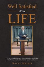 Well Satisfied With Life: Fifty-eight years in the pulpit combined with living for Jesus in the family, church, and community lead to satisfaction.