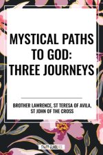 Mystical Paths to God: Three Journeys: The Practice of the Presence of God, Interior Castle, Dark Night of the Soul