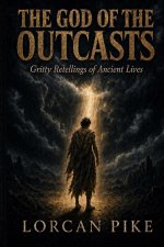 The God of the Outcasts: Gritty Retellings of Ancient Lives