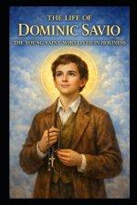 THE LIFE OF DOMINIC SAVIO: THE YOUNG SAINT WHO LIVED IN HOLINESS