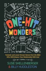 One-Hit Wonders: Fantastic and Lesser-Known Heroes from the Bible Who Will Enhance Your Relationship With God