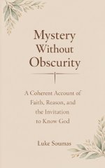 Mystery Without Obscurity: A Coherent Account of Faith, Reason, and the Invitation to Know God