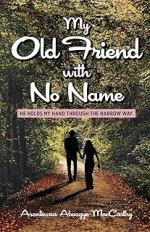 My Old Friend with No Name: He Holds my Hand Through the Narrow Way