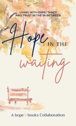 Hope in the Waiting: Living with Expectancy and Trust in the In-Between