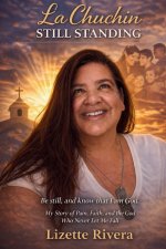 La Chuchin Still Standing: My Story of Pain, Faith, and the God Who Never Let Me Fail