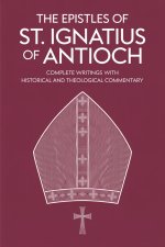 The Epistles of St. Ignatius of Antioch: Complete Writings with Historical and Theological Commentary (Grapevine Press)