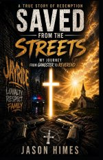SAVED FROM THE STREETS: MY JOURNEY FROM GANGSTER TO REVEREND