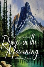 Rejoice in the Mourning : Rejoice by Choice: Joy is not Taught, it's Caught