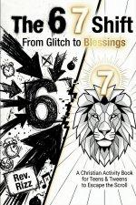The 6 7 Shift: From Glitch to Blessings: A Christian Six-Seven Activity Book for Teens & Tweens to Escape the Scroll, Defeat Anxiety, and Turn the Vir