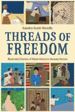 Threads of Freedom : Illustrated Stories of Black Historys Unsung Heroes