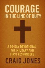 Courage In the Line of Duty: A 30-Day Devotional for Military and First Responders