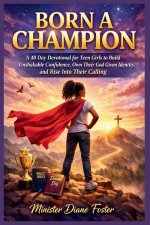 BORN A CHAMPION: A 40 Day Devotional for Teen Girls to Build Unshakable Confidence, Own Their God Given Identity, and Rise Into Their Calling