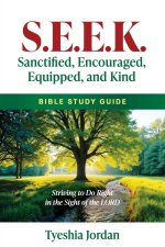 S.E.E.K. Sanctified, Encouraged, Equipped and Kind: Striving to Do Right in the Sight of the LORD