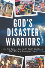 God's Disaster Warriors: Into the Danger Zone with South Carolina's UMVIM Early Response Team