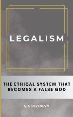 Legalism: The Ethical System That Becomes a False God