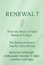 RENEWAL 7 Heal the Heart of Your Home in 7 Days The Renewal Series - Family Unity Edition