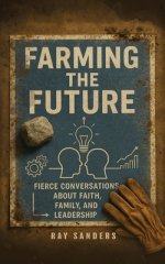 Farming the Future: Leading with Faith, Family, and Fierce Conversations
