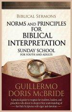 Norms and Principles for Biblical Interpretation: A practical guide to exegesis for students, leaders, and preachers who desire to deepen their unders