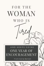 For the Woman Who Is Tired: 365 Days of Encouragement for the Woman Who Keeps Going