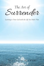 The Art of Surrender: Learning to Trust God with the Life You Didn't Plan