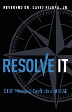 Resolve It: Stop Managing Conflicts and Lead
