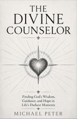 THE DIVINE COUNSELOR: FINDING GOD'S WISDOM, GUIDANCE, AND HOPE IN LIFE'S DARKEST MOMENTS